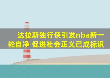 达拉斯独行侠引发nba新一轮自净 促进社会正义已成标识